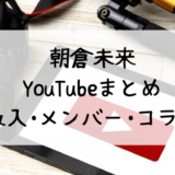 朝倉未来のユーチューブ登録数ランキング収入はいくら?事務所メンバーやコラボ相手も紹介
