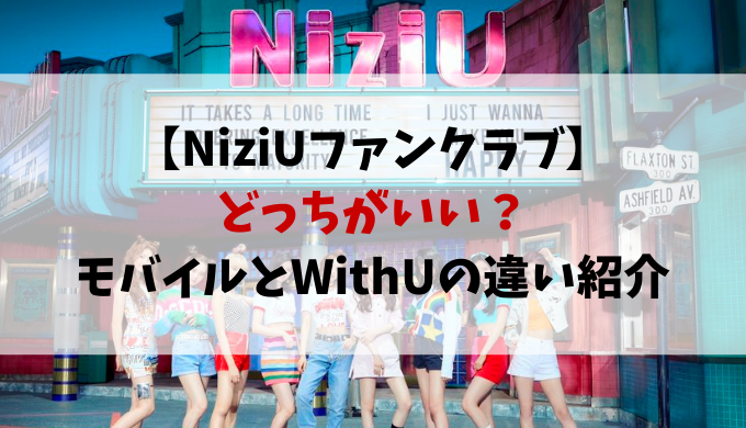 Niziuファンクラブどっちがいい モバイルとwithuの違いを紹介 動画エンタメ情報ブログ