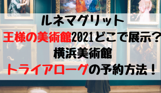 ルネマグリット王様の美術館2021どこで展示？横浜美術館トライアローグの予約方法！