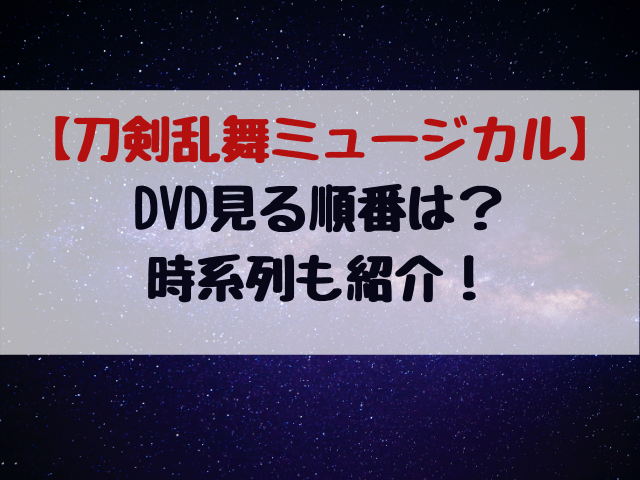 【刀剣乱舞ミュージカル】 DVD見る順番は？ 時系列も紹介！
