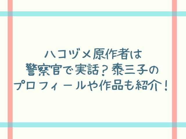 ハコヅメ原作者は警察官で実話 泰三子のプロフィールや作品も紹介 動画エンタメ情報ブログ